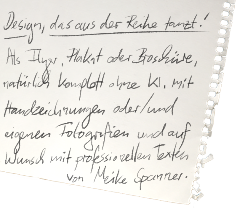 Design, das aus der Reihe tanzt! Als Flyer, Plakat oder Broschüre, natürlich komplett ohne KI, mit Handzeichnungen und/oder eigenen Fotografien und auf Wunsch mit professionellen Texten von Meike Spanner.